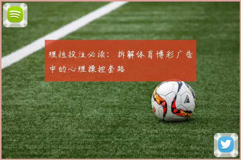 理性投注必读:拆解体育博彩广告中的心理操控套路