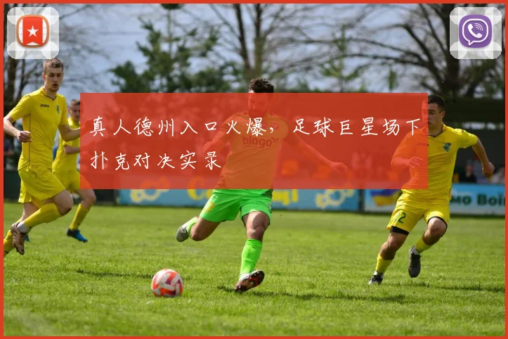 真人德州入口火爆，足球巨星场下扑克对决实录