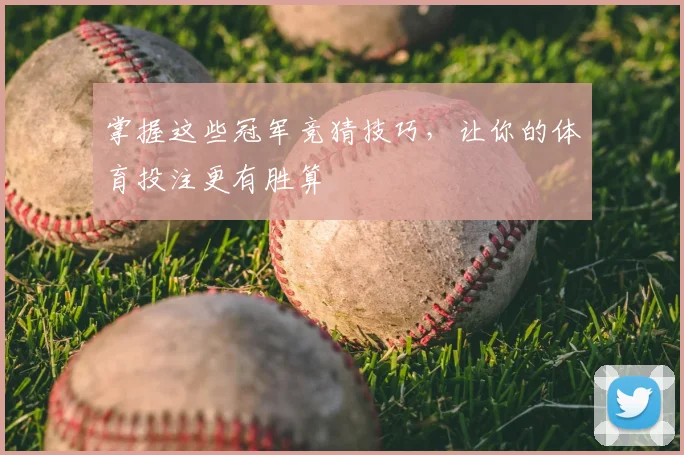 掌握这些冠军竞猜技巧，让你的体育投注更有胜算