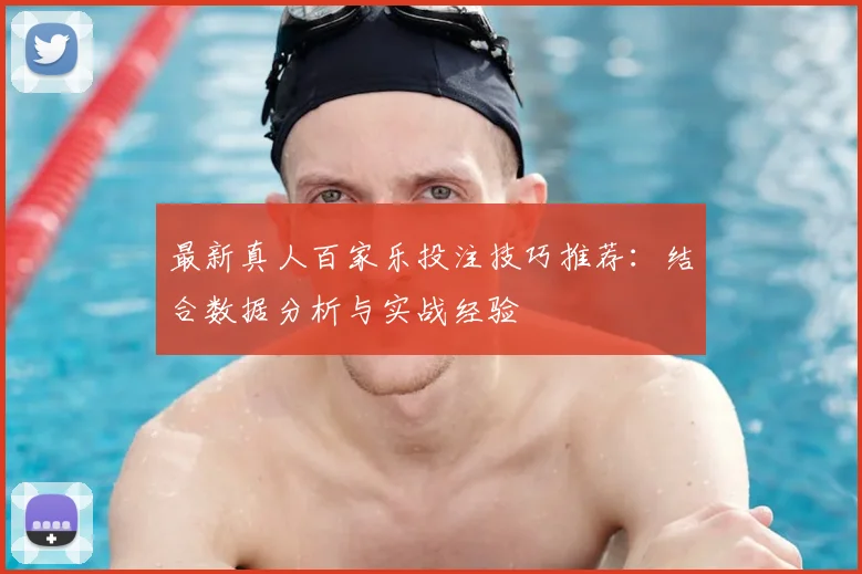 最新真人百家乐投注技巧推荐：结合数据分析与实战经验