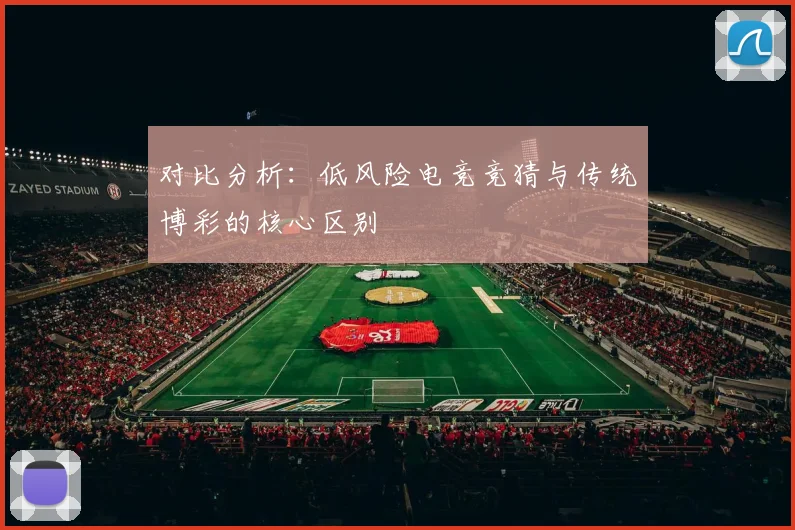 对比分析:低风险电竞竞猜与传统博彩的核心区别