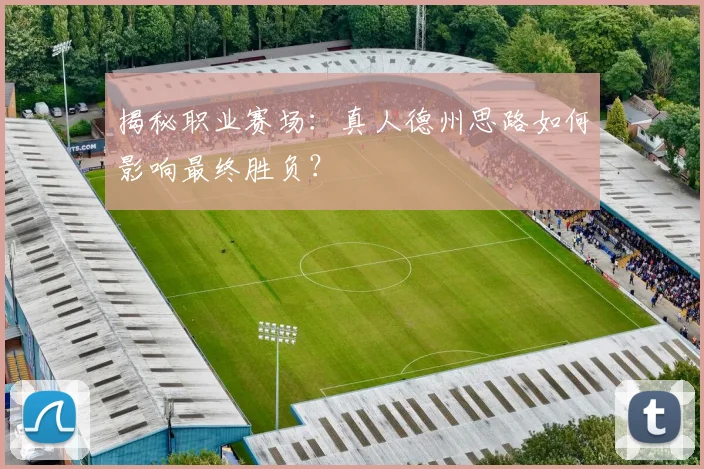 揭秘职业赛场:真人德州思路如何影响最终胜负?