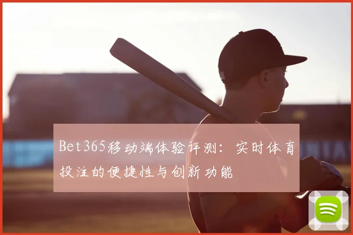 Bet365移动端体验评测：实时体育投注的便捷性与创新功能