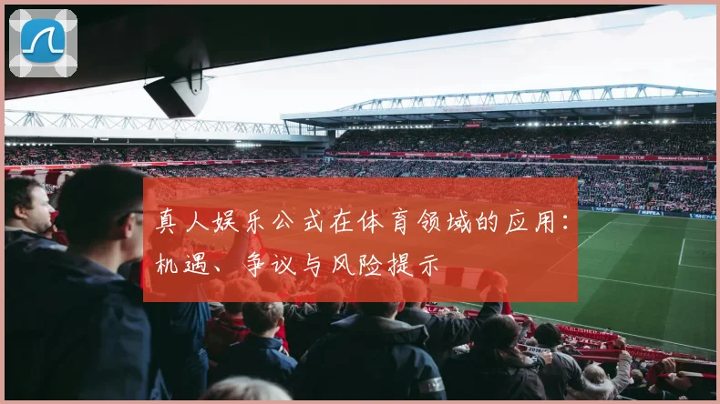 真人娱乐公式在体育领域的应用：机遇、争议与风险提示