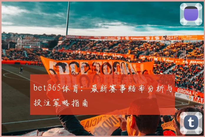 bet365体育：最新赛事赔率分析与投注策略指南
