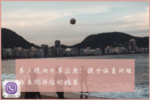 真人视讯计算应用：提升体育训练与表现评估的精度