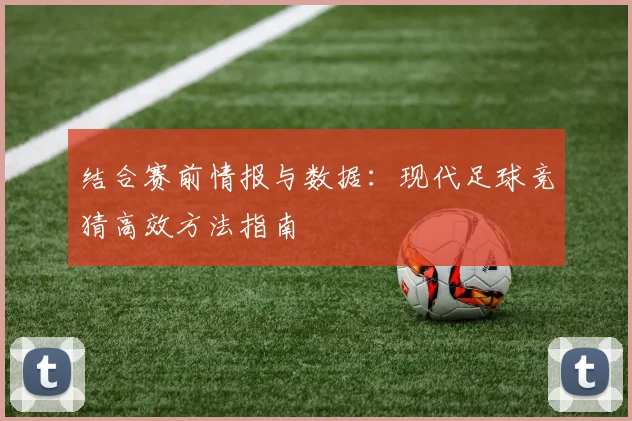 结合赛前情报与数据:现代足球竞猜高效方法指南