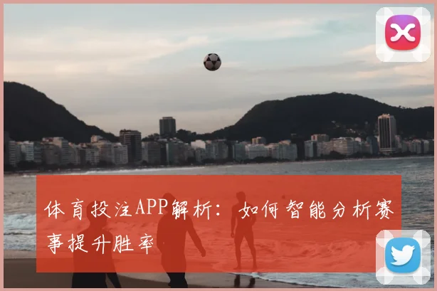体育投注APP解析：如何智能分析赛事提升胜率