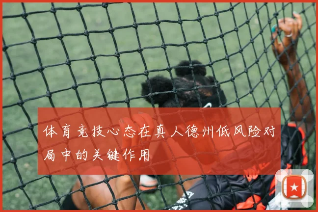 体育竞技心态在真人德州低风险对局中的关键作用