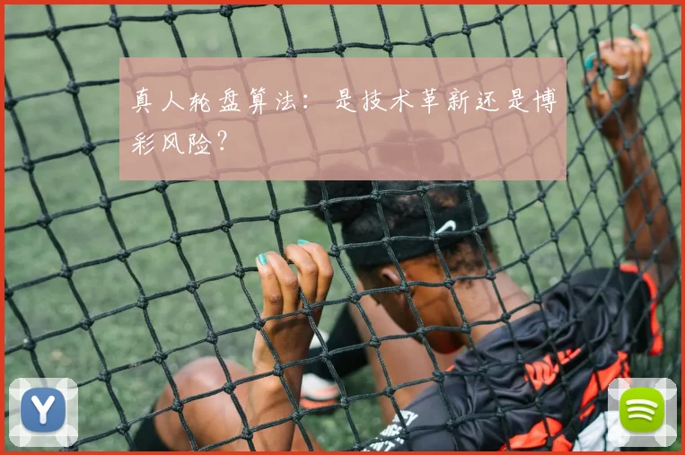 真人轮盘算法：是技术革新还是博彩风险？