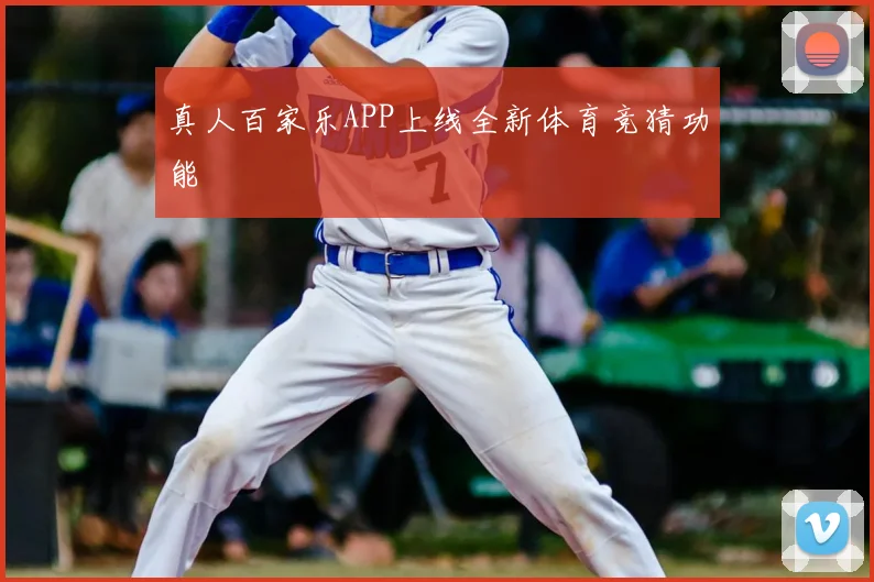 真人百家乐APP上线全新体育竞猜功能