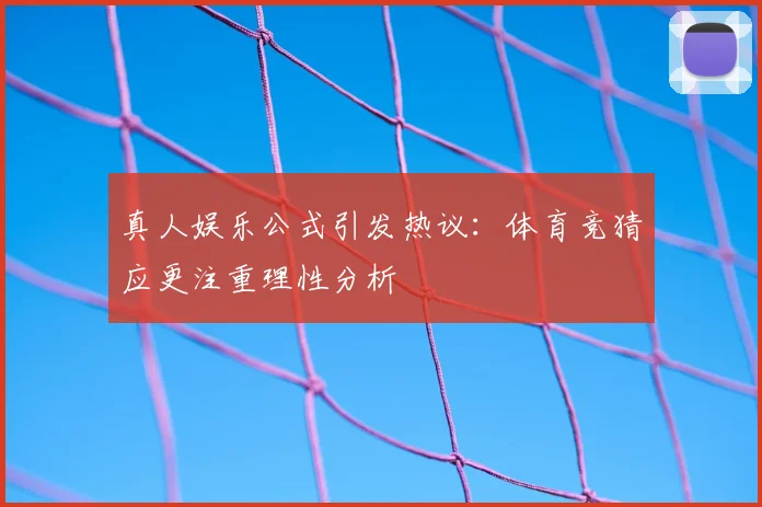 真人娱乐公式引发热议：体育竞猜应更注重理性分析
