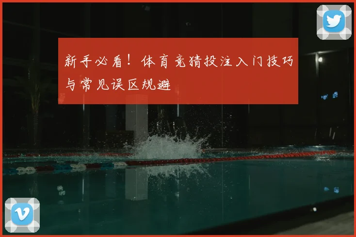 新手必看！体育竞猜投注入门技巧与常见误区规避
